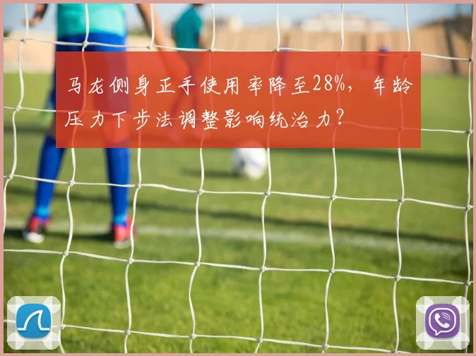 马龙侧身正手使用率降至28%,年龄压力下步法调整影响统治力?